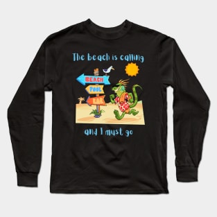 The beach is calling and I must go Long Sleeve T-Shirt